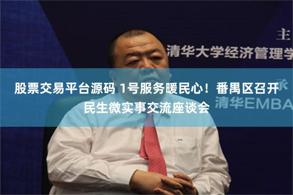 股票交易平台源码 1号服务暖民心！番禺区召开民生微实事交流座谈会