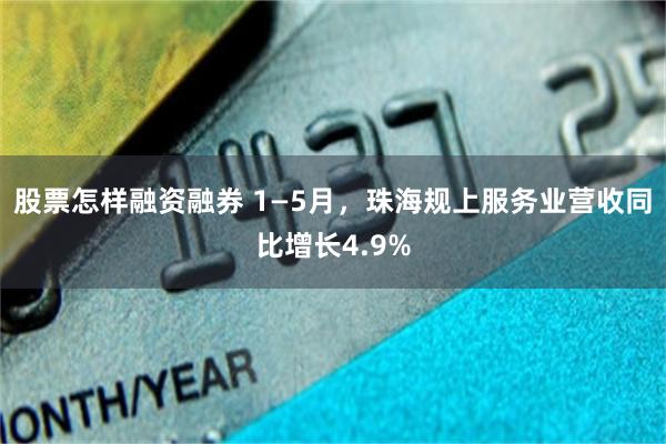 股票怎样融资融券 1—5月，珠海规上服务业营收同比增长4.9%